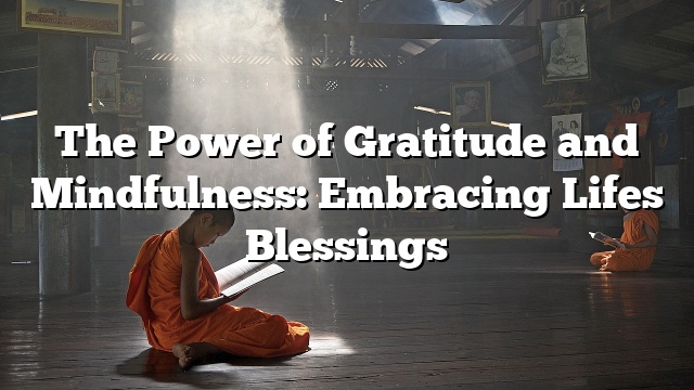 The Power of Gratitude: Embracing Lifes Blessings