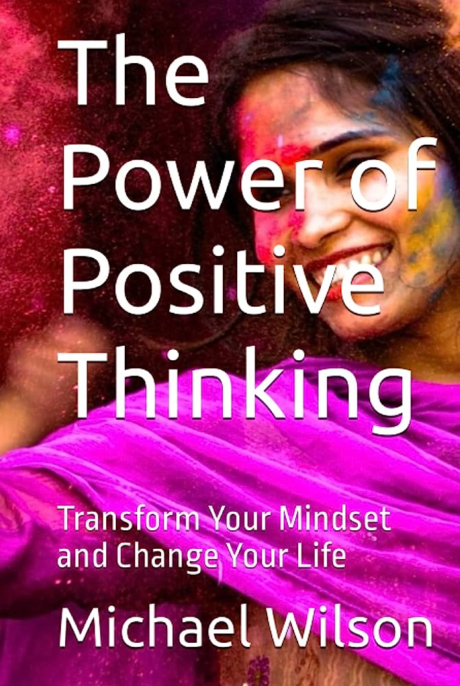 The Power of Positive Thinking: How It Can Transform Your Life Positive Thinking in Relationships